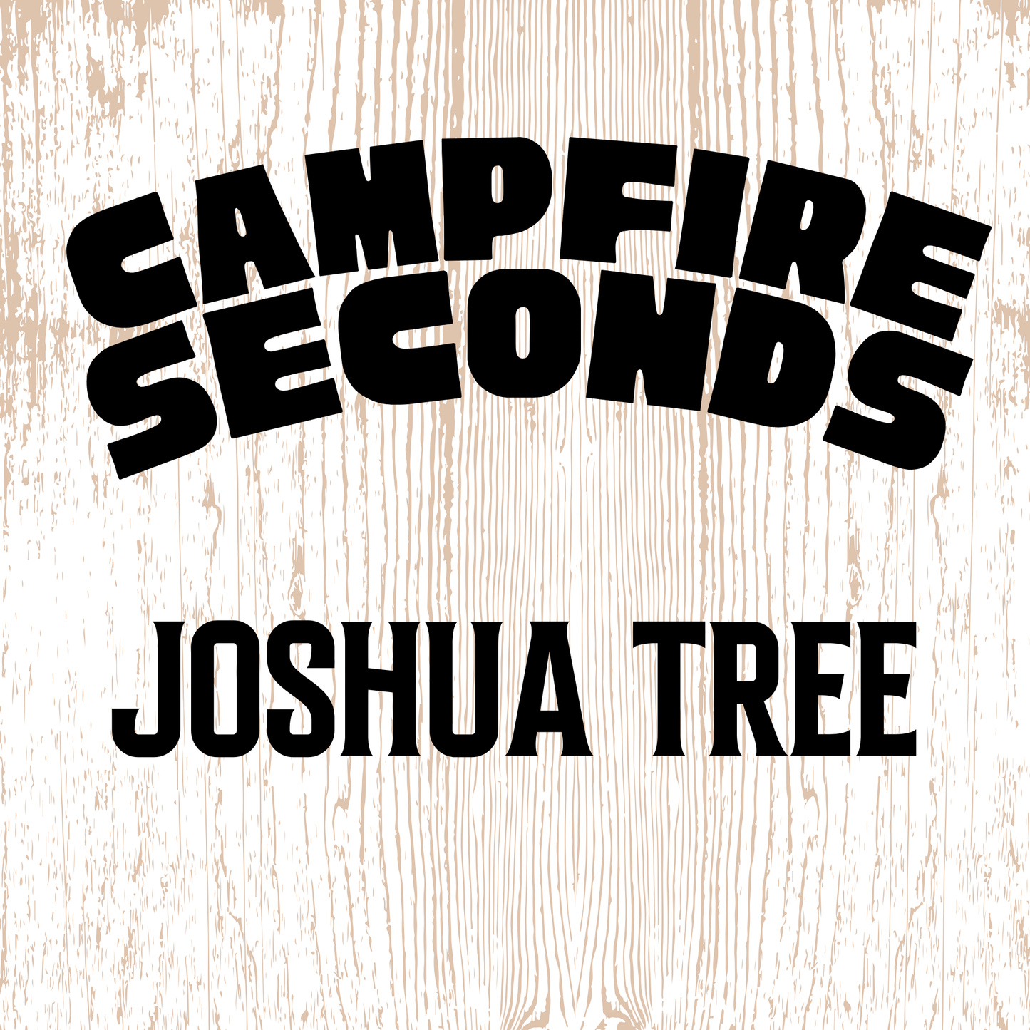 CAMPFIRE SECONDS - JOSHUA TREE
