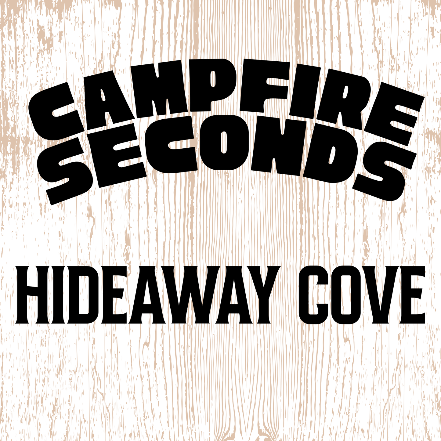 CAMPFIRE SECONDS - HIDEAWAY COVE