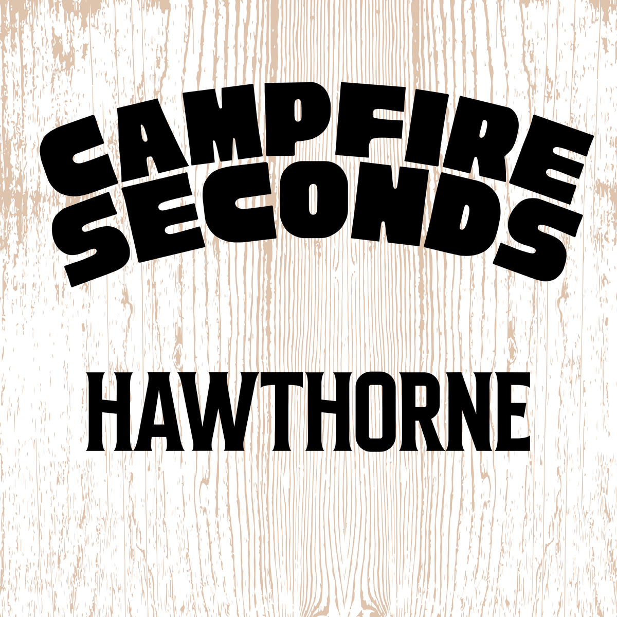 CAMPFIRE SECONDS – HAWTHORNE