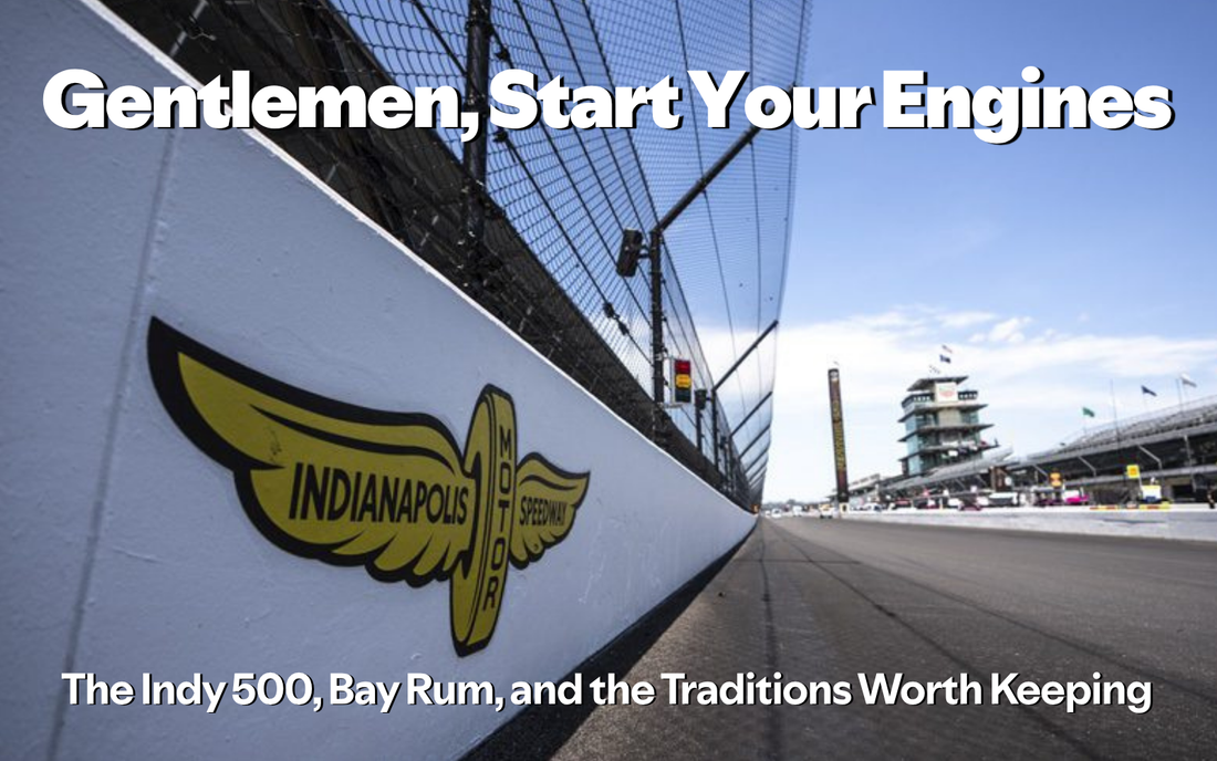 Gentlemen, Start Your Engines: The Indy 500, Bay Rum, and the Traditions Worth Keeping
