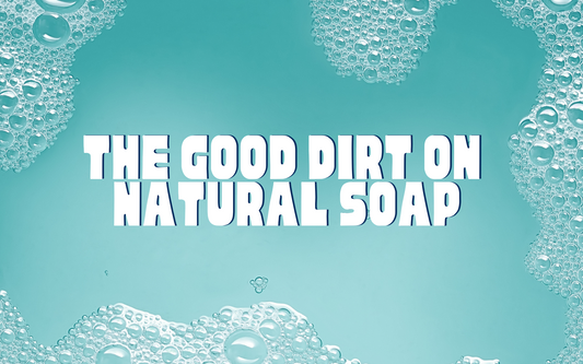 The Good Dirt on Natural Soap
